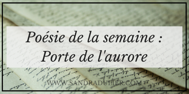 Poésie de la semaine -  Porte de l'aurore - Un poème de Sandra Dulier à découvrir sur http://www.sandradulier.com/blog/la-poesie-de-la-semaine/comme-la-porte-de-l-aurore.html