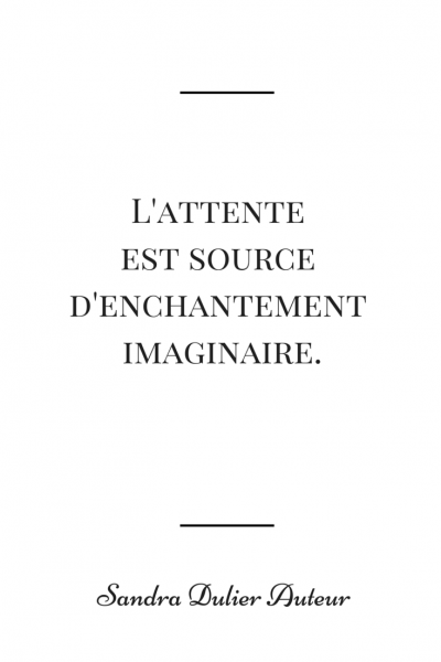 L'attente est source d'enchantement imaginaire. Citation de Sandra Dulier