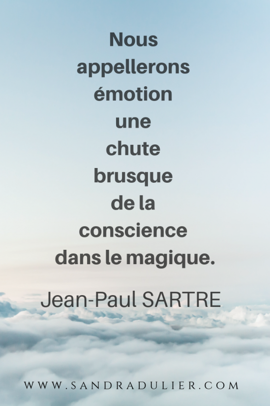 Nous appellerons émotion une chute brusque de la conscience dans le magique. Jean-Paul Sartre