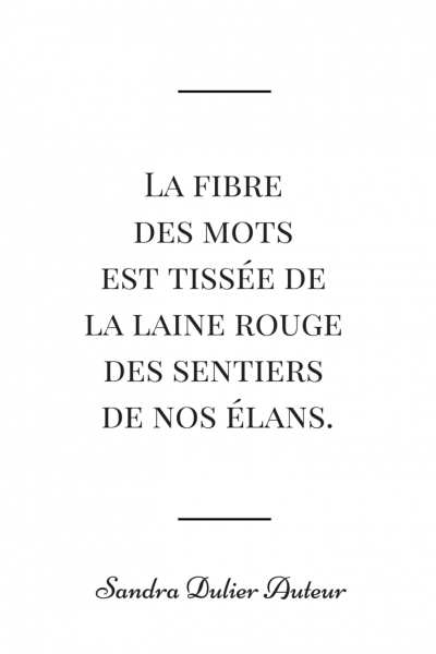 La fibre des mots est tissée de la laine rouge des entiers de nos élans. Citation de Sandra Dulier