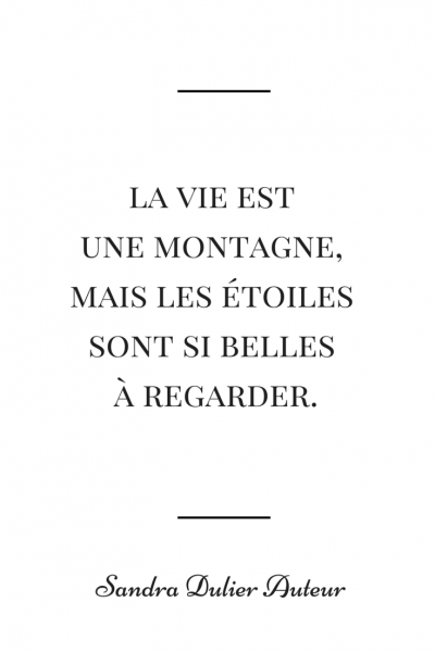 La vie est une montagne, mais les étoiles sont si belles à regarder. Citation de Sandra Dulier.