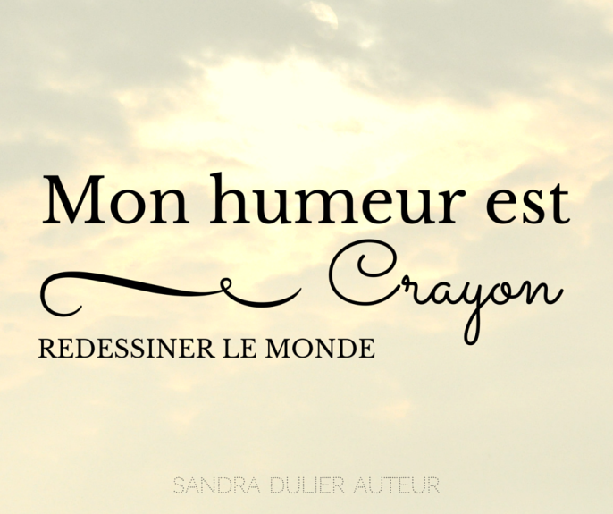 Mon humeur est crayon : redessiner le monde. Citation Sandra Dulier