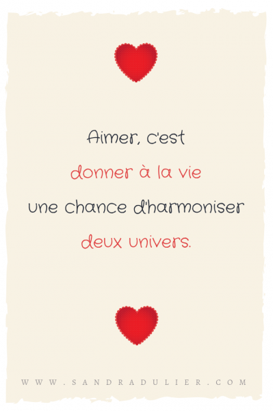 Aimer, c'est donner à la vie une chance d'harmoniser deux univers. Saint-Valentin, citation Sandra Dulier