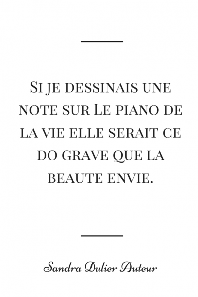 Si je dessinais une note sur le piano de la vie, elle serait ce do grave que la beauté envie. Citation poésie de Sandra Dulier